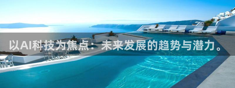 以AI科技为焦点：未来发展的趋势与潜力。