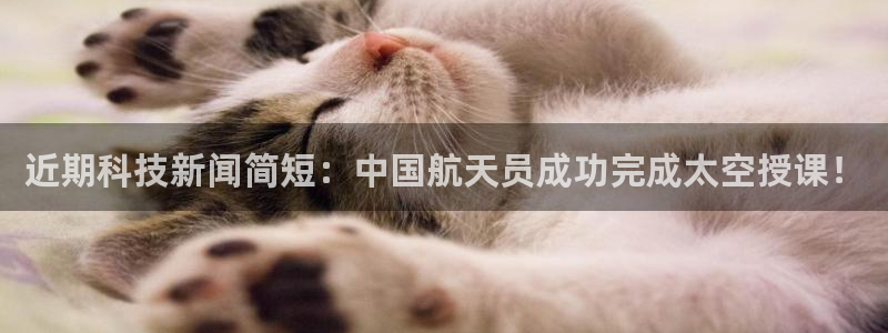近期科技新闻简短：中国航天员成功完成太空授课！