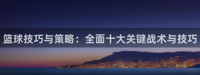 篮球技巧与策略：全面十大关键战术与技巧